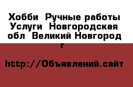 Хобби. Ручные работы Услуги. Новгородская обл.,Великий Новгород г.